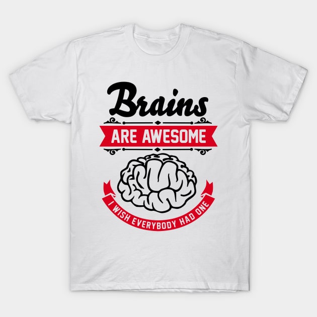 Brains are awesome. I wish everybody had one. T-Shirt by CheesyB